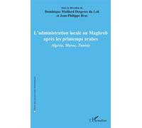 L'administration locale au Maghreb après les printemps arabes Algérie, Maroc, Tunisie - Dominique Maillard Desgrées Du Loû - L'harmattan - broché - Etude