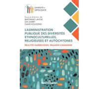 L'administration publique des diversités ethnoculturelles, religieuses et autochtones: Réalités québécoises, regards canadiens