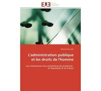 L'administration publique et les droits de l'homme Les mécanismes non-contentieux de protection en Roumanie et en France - Marina Irina Lazar - Universitaires Europeennes - broché - Essai