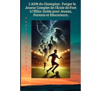 L'ADN du Champion : Forger le Joueur Complet de l'École de Foot à l'Élite. Guide pour Jeunes, Parents et Éducateurs.