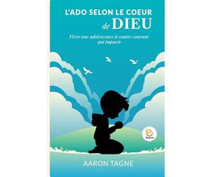 L'Ado selon le coeur de DIEU: Vivre une adolescence à contre-courant qui impacte