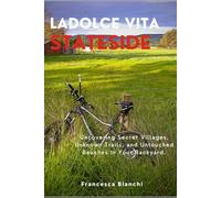 Ladolce Vita Stateside: Uncovering Secret Villages, Unknown Trails, and Untouched Beaches in Your Backyard.