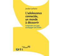 L'adolescence connectée, un monde à découvrir Comprendre sans juger, accompagner sans envahir - Jocelyn Lachance - Eres - broché - Guide