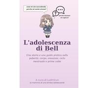 L'adolescenza di Bell: Una storia e una guida pratica sulla pubertà: corpo, emozioni, ciclo mestruale e prime cotte