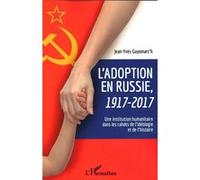 L'adoption en Russie, 1917-2017 Une institution humanitaire dans les cahots de l'idéologie et de l'histoire - Jean-Yves Guyomarc'h - L'harmattan - broché - Etude