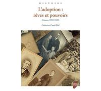 L'adoption : Rêves Et Pouvoirs - France, 1789-1923