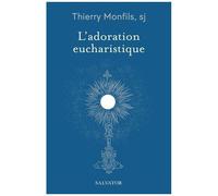 L'adoration Eucharistique - Comment La Comprendre ?