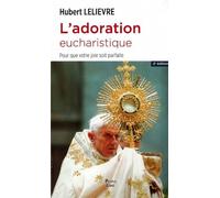 L'adoration eucharistique Pour que votre joie soit parfaite - Hubert Lelièvre - Peuple Libre Eds - broché - Essai