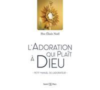 L'adoration qui plaît à Dieu Petit manuel de l’adorateur - Père Eliséo - Saint-Paul Eds - broché - Essai