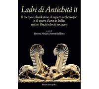 Ladri di antichità. Il mercato clandestino di reperti archeologici e di opere d'arte in Italia: traffici illeciti e leciti recuperi. Ediz. illustrata (Vol. 2)
