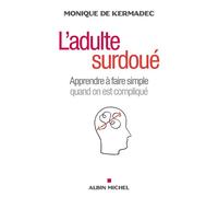 L'Adulte surdoué Apprendre à faire simple quand on est compliqué - Monique de Kermadec - Albin Michel - broché - Guide