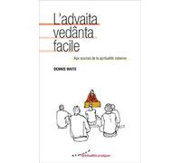 L'advaita vedânta facile - Aux sources de la spiritualité indienne