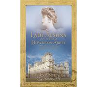 Lady Almina and the Real Downton Abbey: The Lost Legacy of Highclere Castle