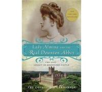 Lady Almina and the Real Downton Abbey: The Lost Legacy of Highclere Castle
