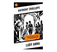 Lady Anna: A Victorian Inheritance Dispute of Family Secrets, Class Romance, and Scandal in Nineteenth-Century England