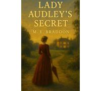 Lady Audley’s Secret: A Victorian Sensation Novel of Mystery, Deception, and Scandal with Historical Annotation