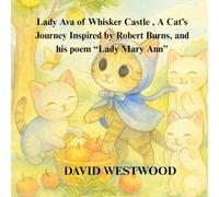 Lady Ava of Whisker Castle , A Cat’s Journey Inspired by Robert Burns, and his poem “Lady Mary Ann”