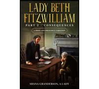Lady Beth Fitzwilliam: Part 2 - Consequences: A Pride & Prejudice Variation