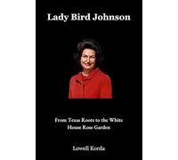 Lady Bird Johnson: From Texas Roots to the White House Rose Garden