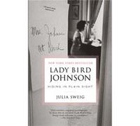 Lady Bird Johnson Hiding in Plain Sight by Julia Sweig Julia Sweig (Auteur)