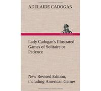 Lady Cadogan's Illustrated Games Of Solitaire Or Patience New Revised Edition, Including American Games