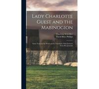 Lady Charlotte Guest And The Mabinogion; Some Notes On The Work And Its Translator, With Extracts From Her Journals