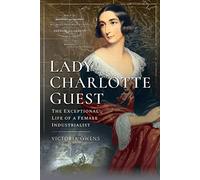 Lady Charlotte Guest: The Exceptional Life of a Female Industrialist