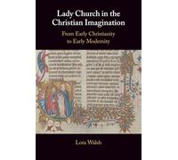 Lady Church in the Christian Imagination : From Early Christianity to Early Modernity