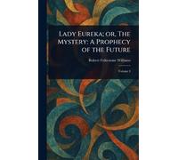 Lady Eureka; or, The Mystery: A Prophecy of the Future