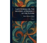 Lady Eureka; or, The Mystery: A Prophecy of the Future