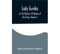 Lady Eureka or The Mystery A Prophecy of the Future. Volume 1 - Robert Folkestone Williams - Alpha Editions - Livre en Anglais Robert Folkestone WilliamsRobert Folkestone Williams (Auteur)