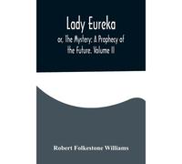 Lady Eureka; Or, The Mystery: A Prophecy Of The Future. Volume Ii
