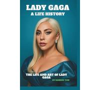 LADY GAGA: A LIFE HISTORY: THE LIFE AND ART OF LADY GAGA