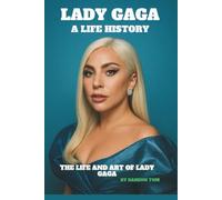 LADY GAGA: A LIFE HISTORY: THE LIFE AND ART OF LADY GAGA