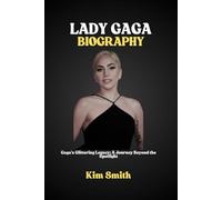 LADY GAGA BIOGRAPHY: Gaga's Glittering Legacy: A Journey Beyond the Spotlight