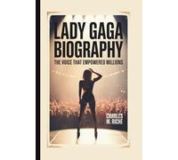 LADY GAGA BIOGRAPHY: The Voice That Empowered Millions