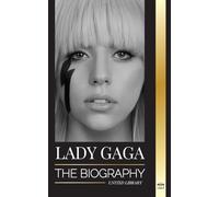 Lady Gaga: The biography of an American Pop Superstar, Influence, Fame and Feminism