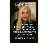 LADY GAGA: The Inspiring Biography Of A Global Superstar Singer Songwriter And Actress