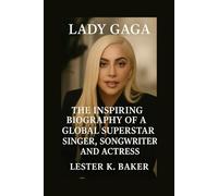 LADY GAGA: The Inspiring Biography Of A Global Superstar Singer Songwriter And Actress