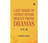 Lady Inger of Ostrat Henrik Ibsen's Prose Dramas Vol III
