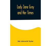 Lady Jane Grey And Her Times
