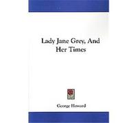 Lady Jane Grey, and Her Times George Howard (Auteur)