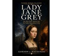 Lady Jane Grey: The Nine Days’ Queen and the Tudor Succession Crisis