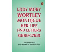Lady Mary Wortley Montague Her Life and Letters (1689-1762)