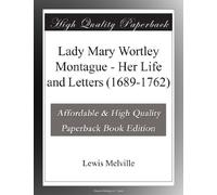 Lady Mary Wortley Montague - Her Life and Letters (1689-1762)