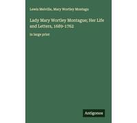 Lady Mary Wortley Montague; Her Life and Letters, 1689-1762: in large print