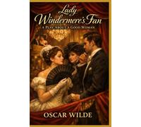 Lady Windermere's Fan: A PLAY ABOUT A GOOD WOMAN
