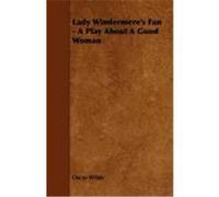 Lady Windermere's Fan - A Play about a Good Woman Wilde, Oscar (Auteur)