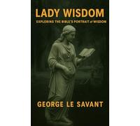 Lady Wisdom: Exploring the Bible’s Portrait of Wisdom