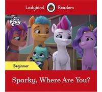 Ladybird – My Little Pony : Sparky – Où es-tu ? – Niveau débutant – Lecteur gradué ELT